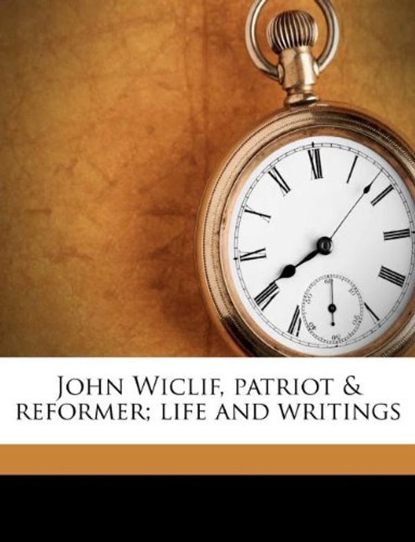 Cover Art for 9781178687583, John Wiclif, Patriot & Reformer; Life and Writings by Rudolf Buddensieg