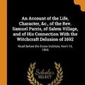 Cover Art for 9780342485833, An Account of the Life, Character, &c., of the Rev. Samuel Parris, of Salem Village, and of His Connection With the Witchcraft Delusion of 1692: Read Before the Essex Institute, Nov'r 14, 1856 by Samuel Page Fowler