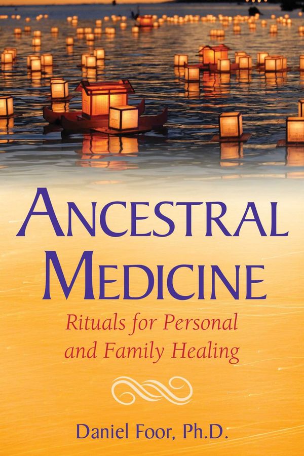 Cover Art for 9781591432692, Ancestral Medicine: Rituals for Personal and Family Healing by Daniel Foor
