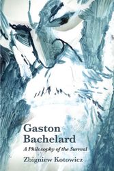 Cover Art for 9781474432238, Gaston BachelardA Philosophy of the Surreal by Zbigniew Kotowicz