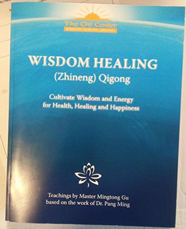 Cover Art for 9780983504306, Wisdom Healing (Zhineng) Qigong: Cultivating Wisdom and Energy for Health, Healing and Happiness (Teachings by Master Mingtong Gu based on t by Master Mingtong Gu