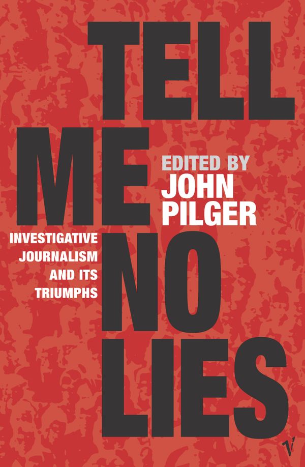 Cover Art for 9781407085708, Tell Me No Lies: Investigative Journalism and its Triumphs by John Pilger
