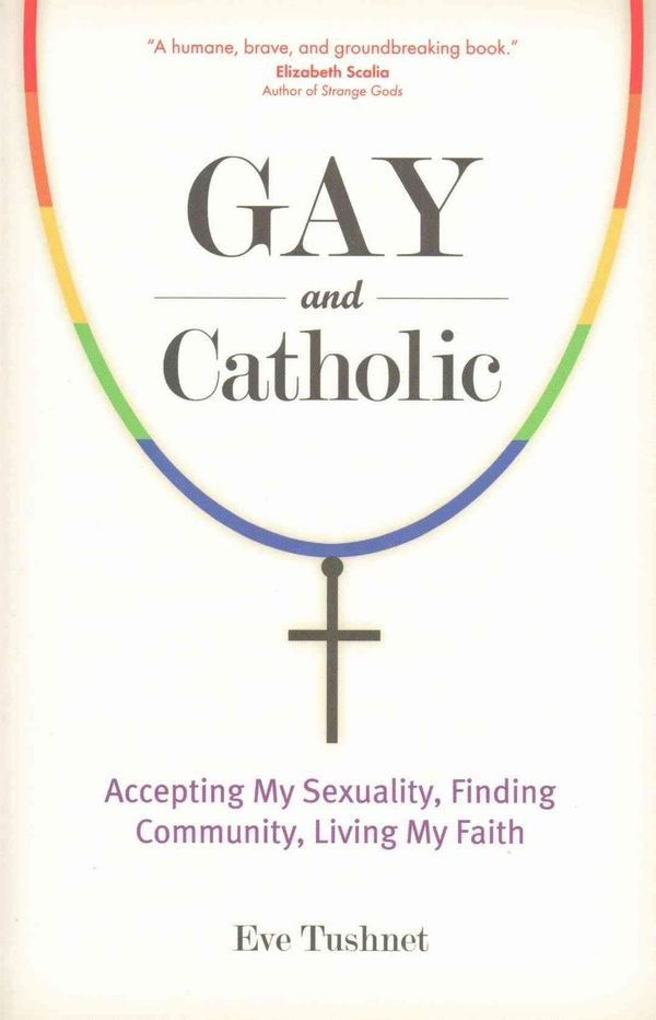 Cover Art for 9781594715426, Gay and Catholic: Accepting My Sexuality, Finding Community, Living My Faith by Eve Tushnet