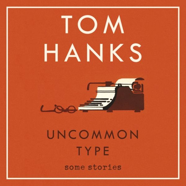 Cover Art for 9781786141477, Uncommon Type Some Stories by Tom Hanks