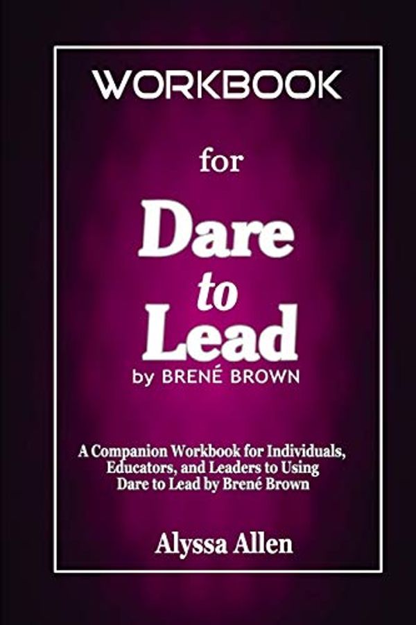 Cover Art for 9798615710858, Workbook for Dare to Lead by Brené Brown: A Companion Workbook for Individuals, Educators, and Leaders to Using Dare to Lead by Brené Brown by Allen, Alyssa