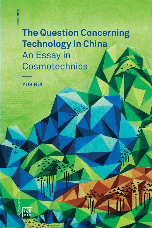 Cover Art for 9780995455009, The Question Concerning Technology in China: An Essay in Cosmotechnics by Yuk Hui