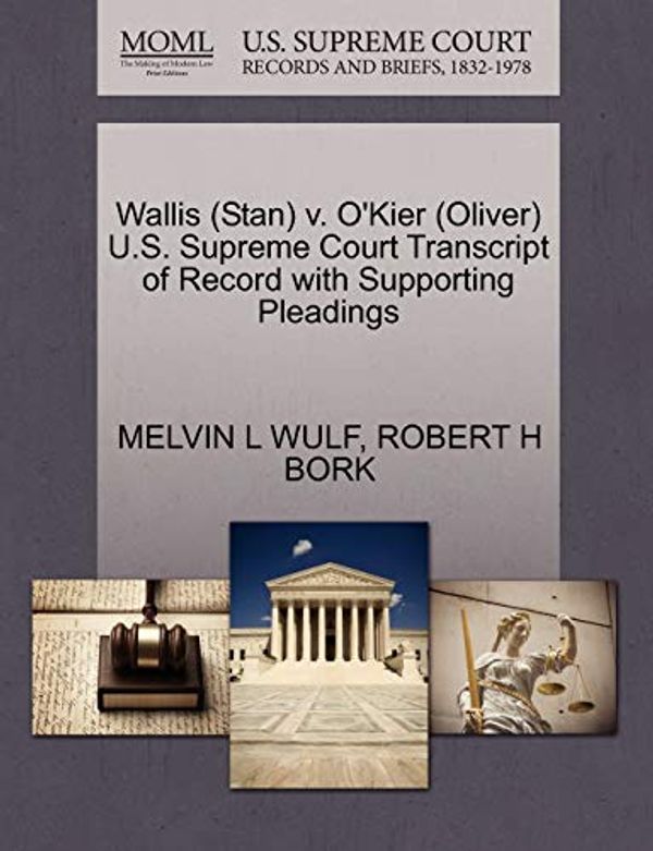 Cover Art for 9781270634829, Wallis (Stan) v. O'Kier (Oliver) U.S. Supreme Court Transcript of Record with Supporting Pleadings by Melvin L. Wulf, Robert H. Bork