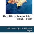 Cover Art for 9781113941404, Hope Mills; or, Between Friend and Sweetheart by Amanda M Douglas