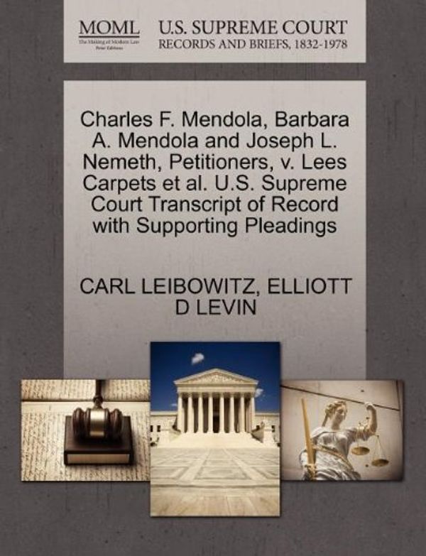 Cover Art for 9781270714101, Charles F. Mendola, Barbara A. Mendola and Joseph L. Nemeth, Petitioners, V. Lees Carpets et al. U.S. Supreme Court Transcript of Record with Supporting Pleadings by Carl Leibowitz, Elliott D. Levin
