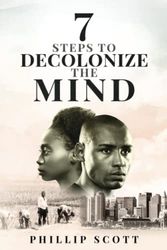 Cover Art for 9798528658070, 7 Steps To Decolonize The Mind by Phillip Scott
