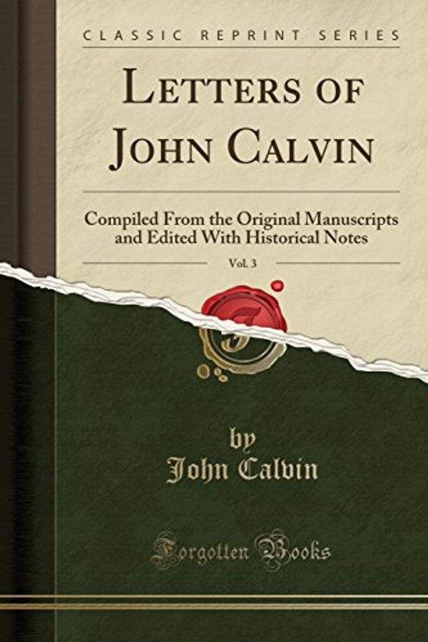 Cover Art for 9780243171989, Letters of John Calvin, Vol. 3: Compiled From the Original Manuscripts and Edited With Historical Notes (Classic Reprint) by John Calvin