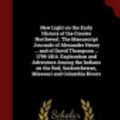 Cover Art for 9781296569372, New Light on the Early History of the Greater Northwest. the Manuscript Journals of Alexander Henry ... and of David Thompson ... 1799-1814. Exploration and Adventure Among the Indians on the Red, Saskatchewan, Missouri and Columbia Rivers by Alexander Henry, David Thompson, Elliott Coues