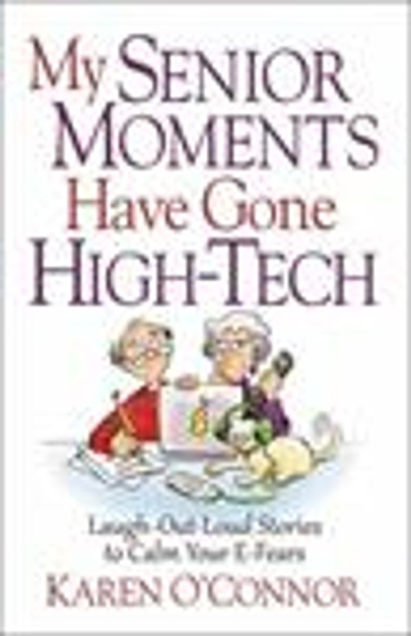 Cover Art for 9780736965101, My Senior Moments Have Gone High-TechLaugh-Out-Loud Stories to Calm Your E-Fears by Karen O'Connor