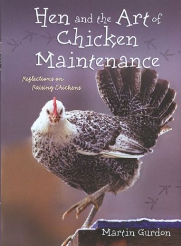 Cover Art for 9781592283231, Hen and the Art of Chicken Maintenance: Reflections on Raising Chickens by Martin Gurdon