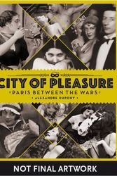 Cover Art for 9781912740055, City of Pleasure: Paris Between the Wars by Alexandre Dupouy