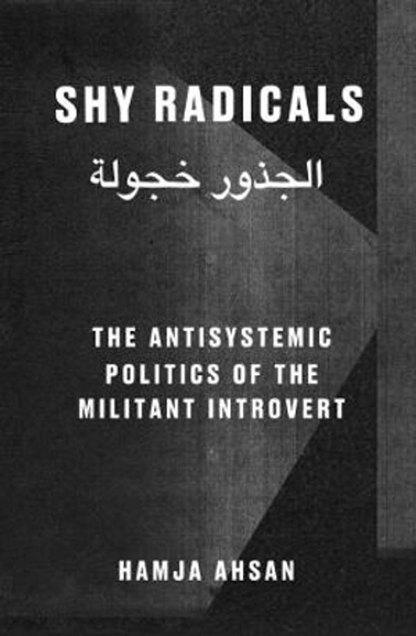 Cover Art for 9781906012571, Shy Radicals: The Anti-systemic Politics of the Introvert Militant by Hamja Ahsan