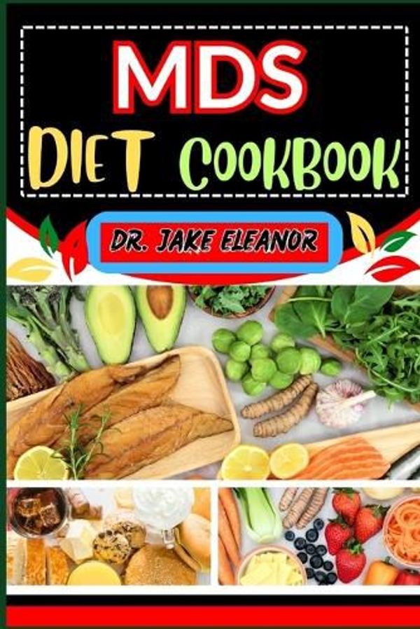 Cover Art for 9798871665664, MDS DIET COOKBOOK: Nourishing Solutions To Boost Vitality, Manage Symptoms, Support Overall Well-Being And Navigating Your Journey To Optimal Wellness by ELEANOR, DR. JAKE