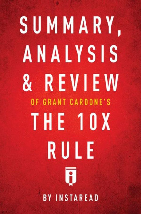 Cover Art for 9781683785750, Summary, Analysis & Review of Grant Cardone's The 10X Rule by Instaread by Instaread Summaries