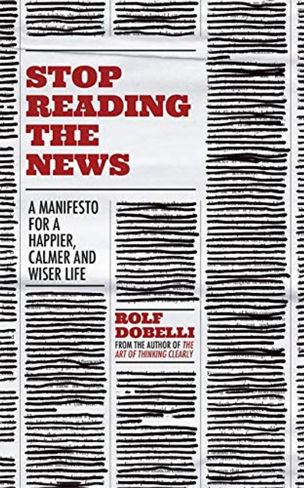 Cover Art for 9781529342710, STOP READING THE NEWS by Rolf Dobelli