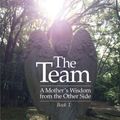 Cover Art for 9781544935928, The Team: A Mother's Wisdom from the Other Side - Book 1: Volume 1 (The Team Book Series) by Crystal "Teddy" Key