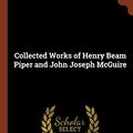 Cover Art for 9781374910065, Collected Works of Henry Beam Piper and John Joseph McGuire by Henry Beam Piper