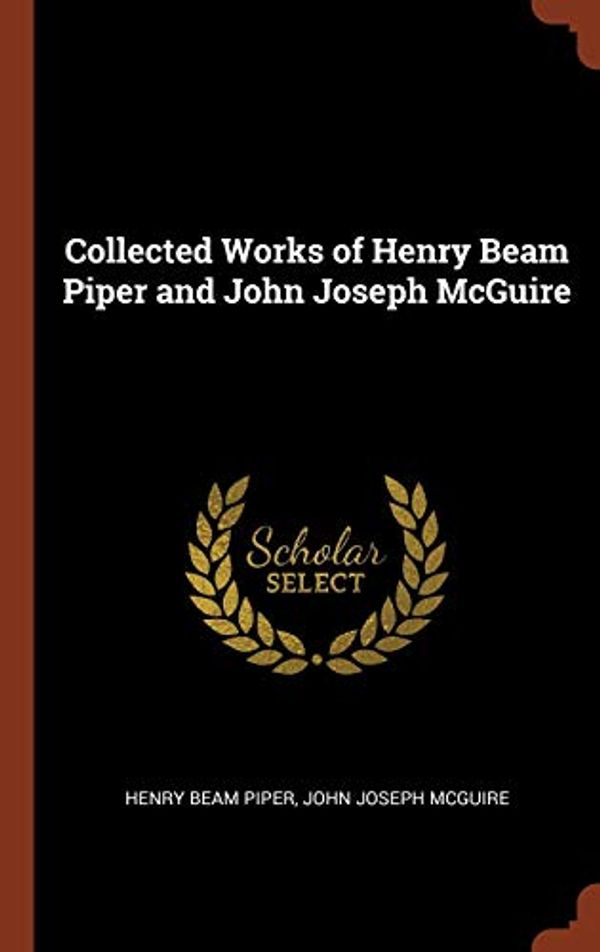 Cover Art for 9781374910065, Collected Works of Henry Beam Piper and John Joseph McGuire by Henry Beam Piper