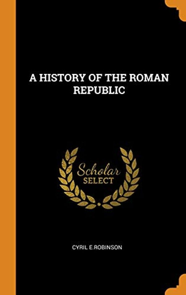Cover Art for 9780343196646, A History of the Roman Republic by E Robinson, Cyril