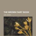 Cover Art for 9781153620994, The Brown Fairy Book by Andrew Lang