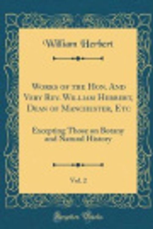 Cover Art for 9780428361167, Works of the Hon. And Very Rev. William Herbert, Dean of Manchester, Etc, Vol. 2: Excepting Those on Botany and Natural History (Classic Reprint) by William Herbert