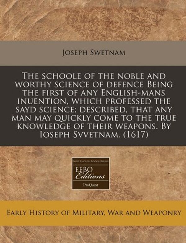 Cover Art for 9781171309550, The Schoole of the Noble and Worthy Science of Defence Being the First of Any English-Mans Inuention, Which Professed the Sayd Science; Described, Tha by Joseph Swetnam