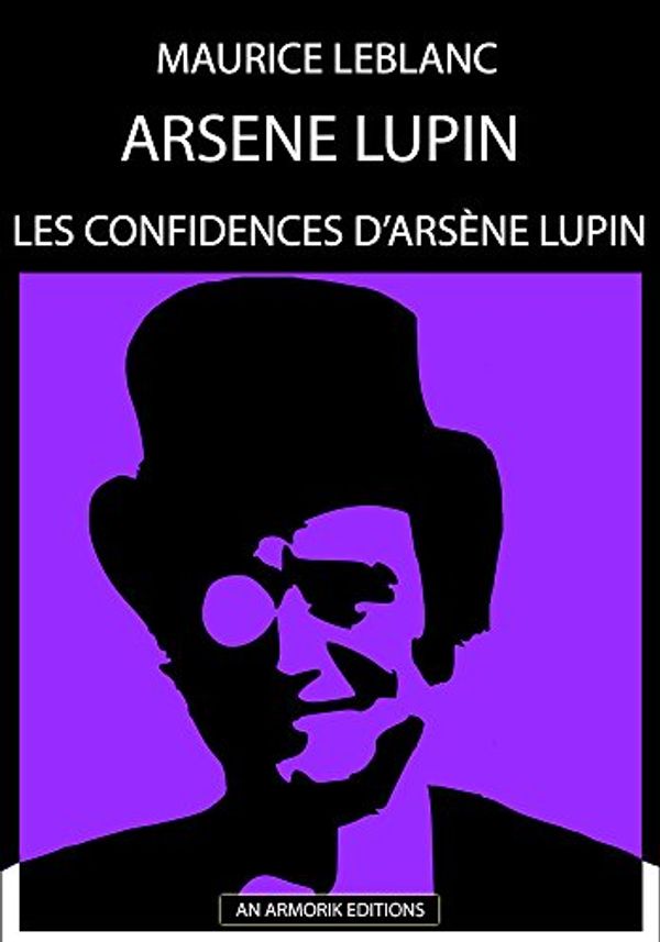 Cover Art for B00U1M158S, Les Confidences d'Arsène Lupin: ÉDITION D’ORIGINE REMANIÉE ET TOTALEMENT RÉVISÉE ET CORRIGÉE by Maurice Leblanc