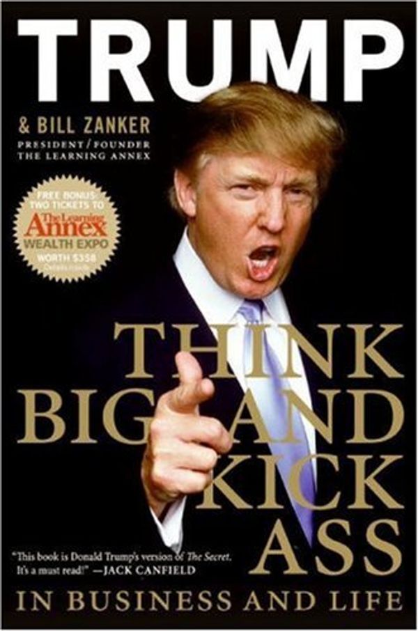 Cover Art for 9780061549212, Think Big and Kick Ass in Business and Life by Donald J. Trump