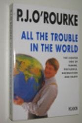 Cover Art for 9780330356312, ALL THE TROUBLE IN THE WORLD: The Lighter Side of Famine, Pestilence, Destruction and Death. by P. J. O'Rourke