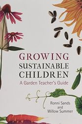 Cover Art for 9781584209423, Growing Sustainable ChildrenA Garden Teacher's Guide by Ronni Sands, Willow Summer