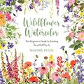 Cover Art for B09NK66PJR, Wildflower Watercolor: The Beginner’s Guide to Painting Beautiful Florals by Sushma Hegde