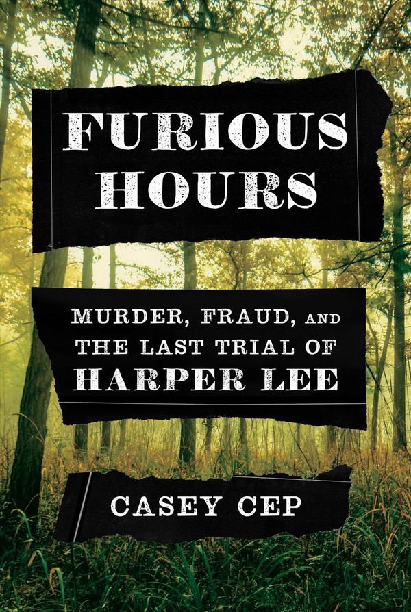 Cover Art for 9781101947869, Furious Hours: Murder, Fraud, and the Last Trial of Harper Lee by Casey Cep