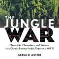 Cover Art for 9780471273936, The Jungle War: Mavericks, Marauders, and Madmen i n the China-Burma-India Theater of World War II by Gerald Astor
