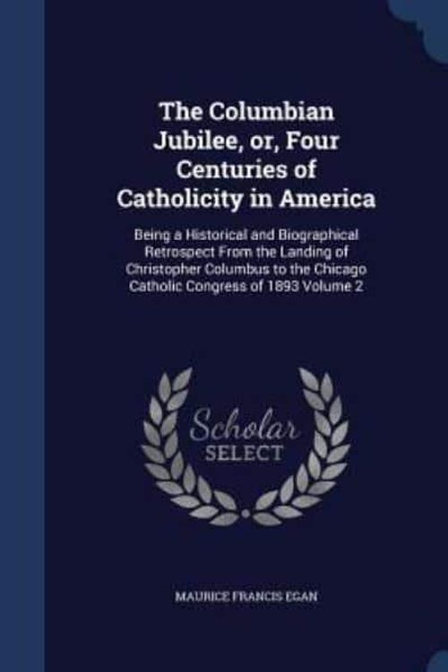 Cover Art for 9781340000691, The Columbian Jubilee, Or, Four Centuries of Catholicity in AmericaBeing a Historical and Biographical Retrospect ... by Maurice Francis Egan