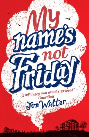 Cover Art for 9781910989180, My Name's Not Friday by Jon Walter