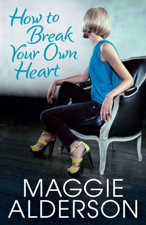Cover Art for 9780143009658, How To Break Your Own Heart by Maggie Alderson