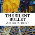 Cover Art for 9781976157981, The Silent Bullet by Arthur B. Reeve