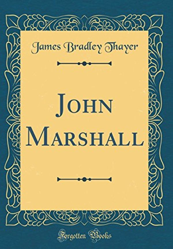 Cover Art for 9780483997592, John Marshall (Classic Reprint) by James Bradley Thayer