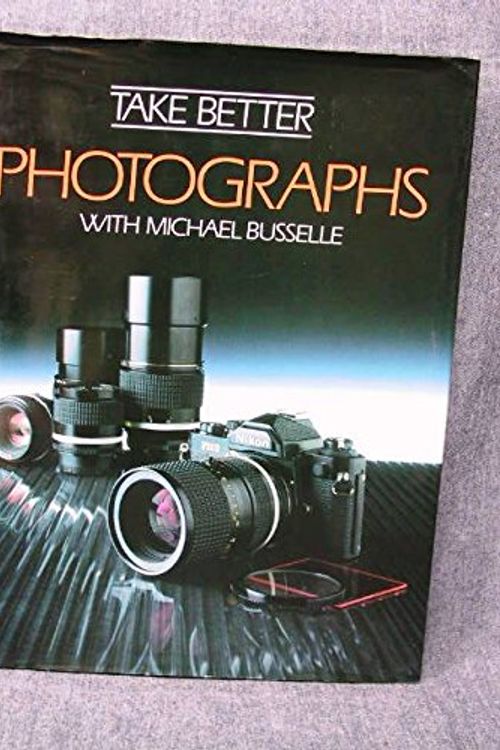 Cover Art for 9780907408918, Take Better Photographs by Michael Busselle