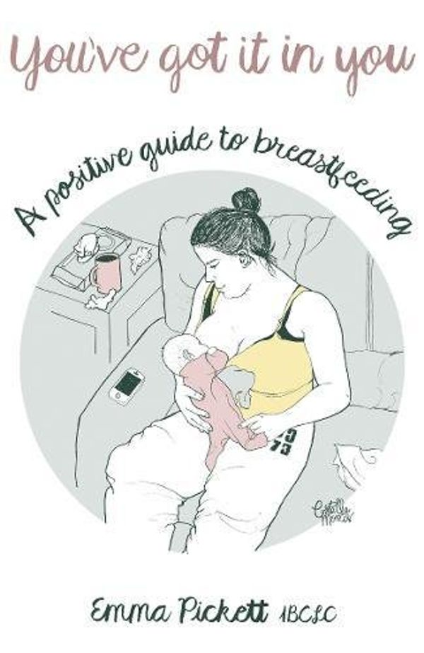 Cover Art for 9781784624910, You've Got it in You: A Positive Guide to Breast Feeding by Emma Pickett