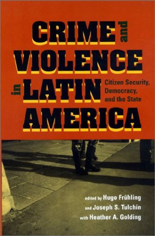 Cover Art for 9780801873843, Crime and Violence in Latin America by Hugo Fruhling & Joseph S. Tulchin & Heather A. Gol