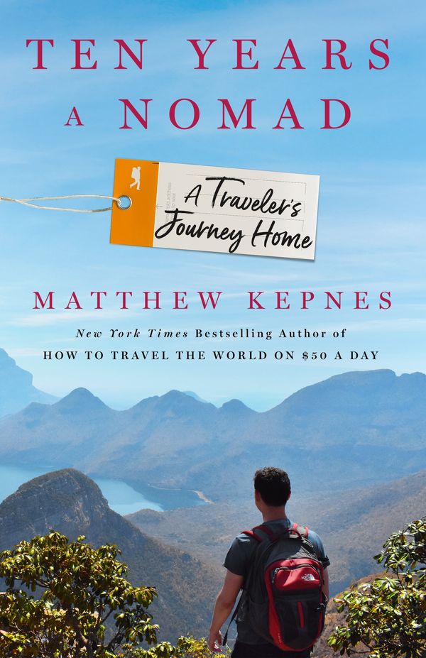 Cover Art for 9781250190512, Ten Years a Nomad: A Traveler's Journey Home by Matthew Kepnes