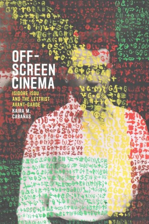 Cover Art for 9780226174594, Off-Screen Cinema: Isidore Isou and the Lettrist Avant-Garde by Kaira Cabanas