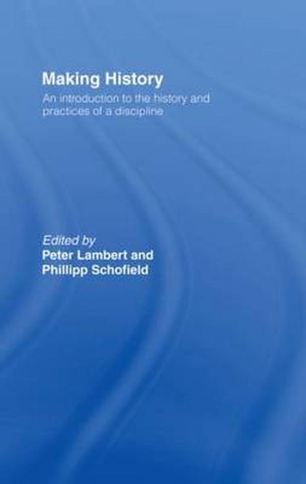 Cover Art for 9780415242547, Making History: An Introduction to the History and Practices of a Discipline by Lambert, Peter