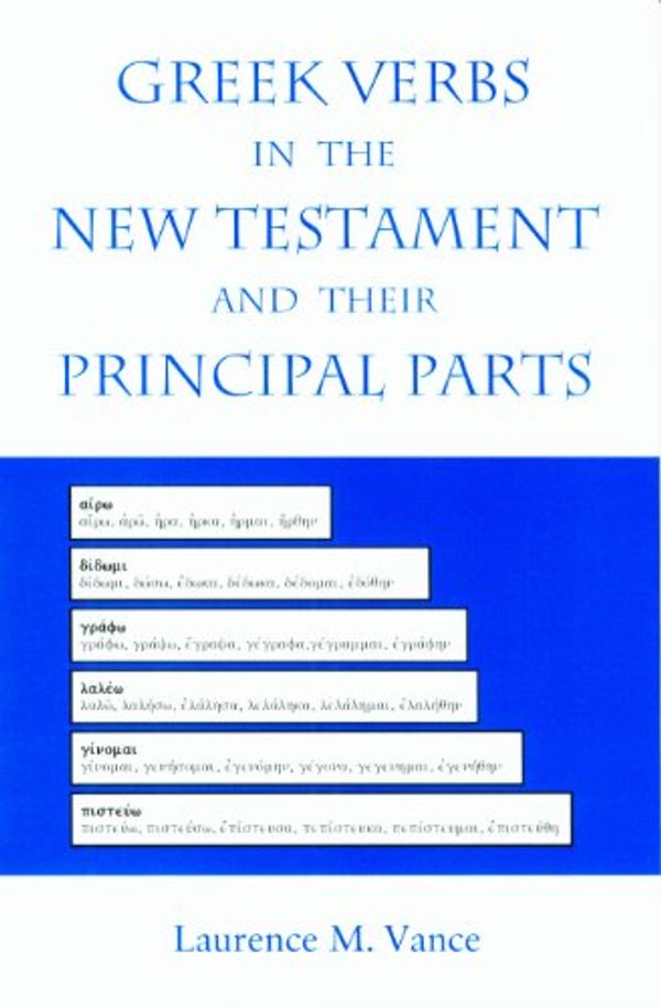 Cover Art for 9780976344827, Greek Verbs in the New Testament and Their Principal Parts by Laurence M. Vance