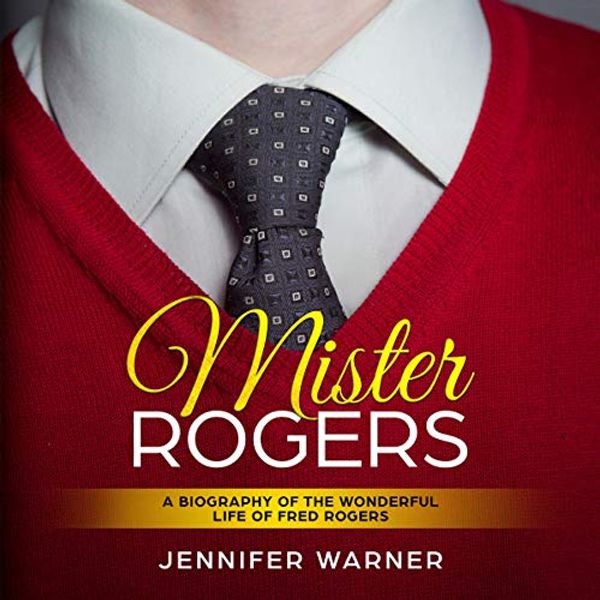 Cover Art for B083JQ9BY7, Mister Rogers: A Biography of the Wonderful Life of Fred Rogers (Bio Shorts) by Jennifer Warner
